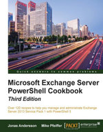 Microsoft Exchange Server Powershell Cookbook (Update) : Over 120 recipes to help you manage and administrate Exchange Server 2013 Service Pack 1 with PowerShell 5 - Jonas Andersson