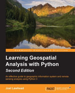 Learning Geospatial Analysis with Python-Second Edition : An effective guide to geographic information systems and remote sensing analysis using Python 3 - Joel Lawhead