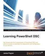 Learning PowerShell DSC : Get started with the fundamentals of PowerShell DSC and utilize its power to automate deployment and configuration of your servers - James Pogran