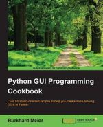 Python GUI Programming Cookbook : Over 80 object-oriented recipes to help you create mind-blowing GUIs in Python - Burkhard A. Meier