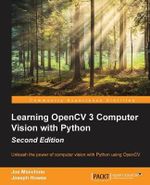 Learning OpenCV 3 Computer Vision with Python - Second Edition : Unleash the power of computer vision with Python using OpenCV - Joe Minichino