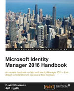 Microsoft Identity Manager 2016 Handbook : A complete handbook on Microsoft Identity Manager 2016 - from design considerations to operational best practices - David Steadman