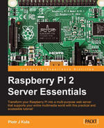 Raspberry Pi 2 Server Essentials : Transform your Raspberry Pi into a multi-purpose web server that supports your entire multimedia world with this practical and accessible tutorial! - Piotr J Kula