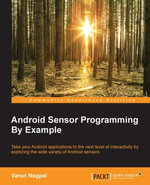 Android Sensor Programming By Example : Take your Android applications to the next level of interactivity by exploring the wide variety of Android sensors - Varun Nagpal