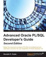 Advanced Oracle PL/SQL Developer's Guide - Second Edition : Master the advanced concepts of PL/SQL for professional-level certification and learn the new capabilities of Oracle Database 12c - Saurabh Gupta