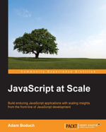JavaScript at Scale : Build web applications that last, with scaling insights from the front-line of JavaScript development - Adam Boduch