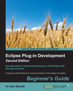 Eclipse Plug-in Development Beginner's Guide : Extend and customize Eclipse - Alex Blewitt