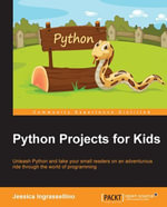Python Projects for Kids : Unleash Python and take your small readers on an adventurous ride through the world of programming - Jessica Ingrassellino