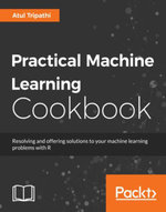 Practical Machine Learning Cookbook : Resolving and offering solutions to your machine learning problems with R - Atul Tripathi