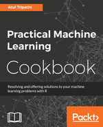 Practical Machine Learning Cookbook : Resolving and offering solutions to your machine learning problems with R - Atul Tripathi