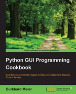 Python GUI Programming Cookbook : Over 80 object-oriented recipes to help you create mind-blowing GUIs in Python - Burkhard Meier