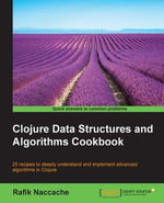 Clojure Data Structures and Algorithms Cookbook : 25 recipes to deeply understand and implement advanced algorithms in Clojure - Rafik Naccache