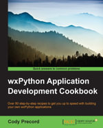 wxPython Application Development Cookbook : Over 80 step-by-step recipes to get you up to speed with building your own wxPython applications - Cody Precord