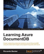 Learning Azure DocumentDB : Create outstanding enterprise solutions around DocumentDB using the latest technologies and programming tools with Azure - Riccardo Becker