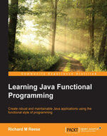 Learning Java Functional Programming : Create robust and maintainable Java applications using the functional style of programming - Richard M Reese