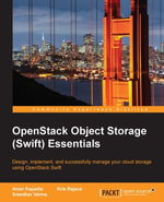 OpenStack Object Storage Essentials (Update) : Design, implement, and successfully manage your cloud storage using OpenStack Swift - Amar Kapadia