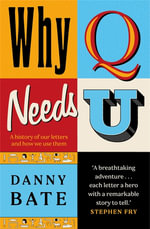 Why Q Needs U : A history of our letters and how we use them - The perfect Christmas gift for the language lover in your life - Danny Bate