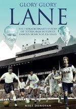 Glory, Glory Lane : Extraordinary History of Tottenham Hotspur's Home for 118 Years - Mike Donovan