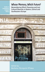 Whose Memory? Which Future? : Remembering Ethnic Cleansing and Lost Cultural Diversity in Eastern, Central and Southeastern Europe - Barbara Törnquist-Plewa