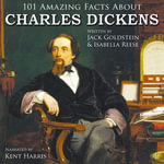 101 Amazing Facts about Charles Dickens : 101 Amazing Facts : Book 52 - Jack Goldstein