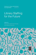 Library Staffing for the Future : Advances in Library Administration and Organization - Samantha Schmehl Hines
