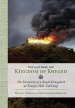 The Lost Dark Age Kingdom of Rheged : the Discovery of a Royal Stronghold at Trusty's Hill, Galloway - Ronan Toolis