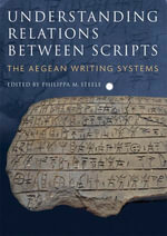 Understanding Relations Between Scripts : The Aegean Writing Systems - Philippa Steele