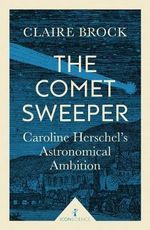 The Comet Sweeper (Icon Science) : Caroline Herschel's Astronomical Ambition - Claire Brock