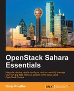 OpenStack Sahara Essentials : Integrate, deploy, rapidly configure, and successfully manage your own big data-intensive clusters in the cloud using OpenStack Sahara - Omar Khedher