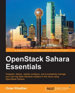OpenStack Sahara Essentials : Integrate, deploy, rapidly configure, and successfully manage your own big data-intensive clusters in the cloud using OpenStack Sahara - Omar Khedher