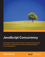 JavaScript Concurrency : Build better software with concurrent JavaScript programming, and unlock a more efficient and forward thinking approach to web development - Adam Boduch