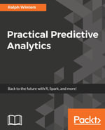 Practical Predictive Analytics : Analyse current and historical data to predict future trends using R, Spark, and more - Ralph Winters