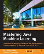 Mastering Java Machine Learning : A Java developer's guide to implementing machine learning and big data architectures - Dr. Uday Kamath