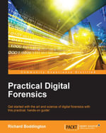 Practical Digital Forensics : Get started with the art and science of digital forensics with this practical, hands-on guide! - Richard Boddington