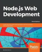 Node.js Web Development - Third Edition : Create real-time server-side applications with this practical, step-by-step guide - David Herron