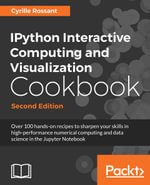 IPython Interactive Computing and Visualization Cookbook - Second Edition : Over 100 hands-on recipes to sharpen your skills in high-performance numerical computing and data science in the Jupyter Notebook - Cyrille Rossant