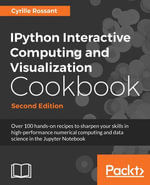 IPython Interactive Computing and Visualization Cookbook - Second Edition : Over 100 hands-on recipes to sharpen your skills in high-performance numerical computing and data science in the Jupyter Notebook - Cyrille Rossant