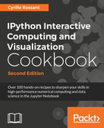 IPython Interactive Computing and Visualization Cookbook : Over 100 hands-on recipes to sharpen your skills in high-performance numerical computing and data science in the Jupyter Notebook - Cyrille Rossant