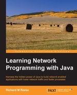 Learning Network Programming with Java : Harness the hidden power of Java to build network-enabled applications with lower network traffic and faster processes - Richard M Reese