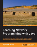 Learning Network Programming with Java : Harness the hidden power of Java to build network-enabled applications with lower network traffic and faster processes - Richard M Reese