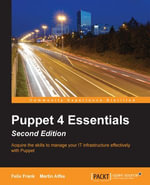Puppet 4 Essentials, Second Edition : Acquire skills to manage your IT infrastructure effectively with Puppet - Felix Frank