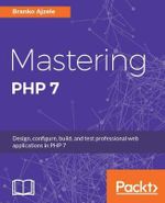 Mastering PHP 7 : Design, configure, build, and test professional web applications - Branko Ajzele