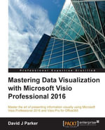 Mastering Data Visualization with Microsoft Visio Professional 2016 - David Parker