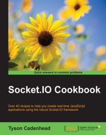 Socket.IO Cookbook : Over 40 recipes to help you create real-time JavaScript applications using the robust Socket.IO framework - Tyson Cadenhead
