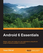 Android 6 Essentials : Design, build, and create your own applications using the full range of features available in Android 6 - Yossi Elkrief