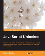 JavaScript Unlocked : Improve your code maintainability, performance, and security through practical expert insights and unlock the full potential of JavaScript - Dmitry Sheiko