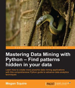 Mastering Data Mining with Python - Find patterns hidden in your data : Find patterns hidden in your data - Megan Squire