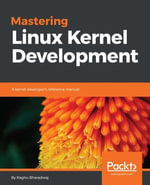 Mastering Linux Kernel Development : Explore Implementation of core kernel subsystems - Raghu Bharadwaj