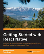 Getting Started with React Native : Learn to build modern native iOS and Android applications using JavaScript and the incredible power of React - Ethan Holmes