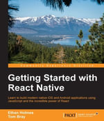 Getting Started with React Native : Learn to build modern native iOS and Android applications using JavaScript and the incredible power of React - Ethan Holmes